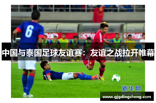 中国与泰国足球友谊赛：友谊之战拉开帷幕