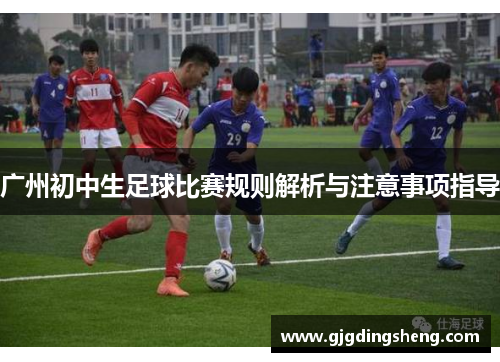 广州初中生足球比赛规则解析与注意事项指导