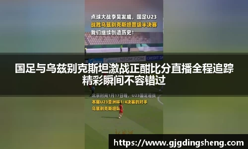 beats365国足与乌兹别克斯坦激战正酣比分直播全程追踪精彩瞬间不容错过