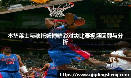 beats365本华莱士与穆托姆博精彩对决比赛视频回顾与分析